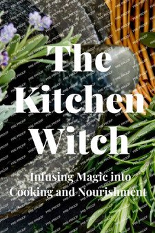 The Kitchen Witch : Infusing Magic into Cooking and Nourishment