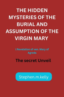 The Hidden Mysteries of the Burial and Assumption of the Virgin Mary : The secret Unveil