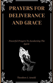 Prayers For Deliverance and Grace : Powerful Prayers To Awakening The Spirit: For Use By The Laity