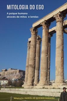 Mitologia Do Ego : A psique humana atraves de mitos e lendas