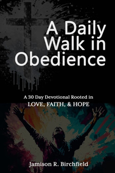 A Daily Walk in Obedience : A 30 Day Devotional Rooted in Love, Faith & Hope