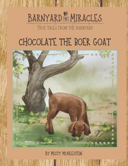 Barnyard Miracles : True tales from the barnyard: Chocolate the boer goat