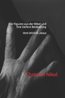 Die Figuren aus der Bibel und ihre tiefere Bedeutung : Vom Wirken Jesus
