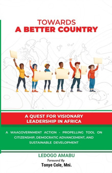 Towards a Better Country : A Quest For Visionary Leadership In Africa