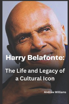 Harry Belafonte : : The Life and Legacy of a Cultural Icon
