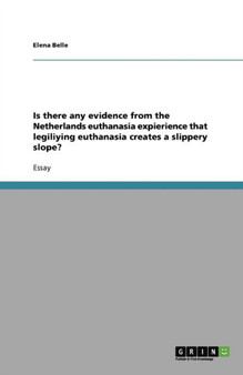 Is there any evidence from the Netherlands euthanasia expierience that legiliying euthanasia creates a slippery slope?