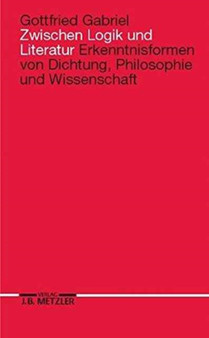 Zwischen Logik und Literatur : Erkenntnisformen von Dichtung, Philosophie und Wissenschaft