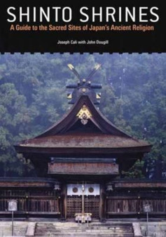 Shinto Shrines: A Guide To The Sacred Sites Of Japan's Ancient Religion