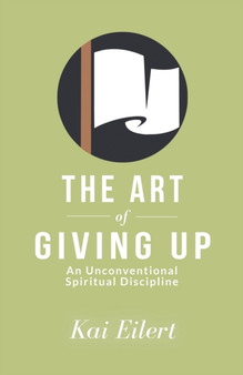 The Art of Giving Up : An Unconventional Spiritual Discipline