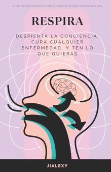 Respira : Despierta la Conciencia, Cura Cualquier Enfermedad, y Ten lo que Quieras