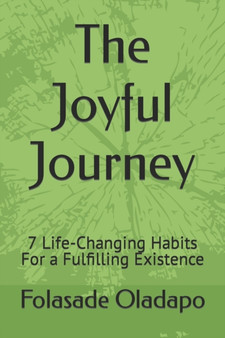 The Joyful Journey : 7 Life-Changing Habits For a Fulfilling Existence