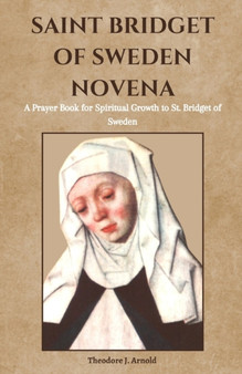 Saint Bridget of Sweden Novena : A Prayer Book for Spiritual Growth to St. Bridget of Sweden