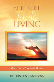 Afterlife for the Living : Make Every Moment Matter
