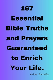 167 Essential Bible Truths and Prayers Guaranteed to Enrich Your Life.