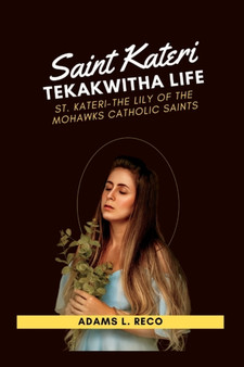 Saint Kateri Tekakwitha Life : St. Kateri-The Lily of the Mohawks Catholic Saints