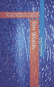 Ten Words : Ten Commandments in light of the New Testament revelation