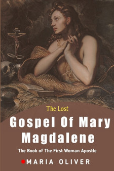 The Lost Gospel Of Mary Magdalene : The Book Of The First Woman Apostle