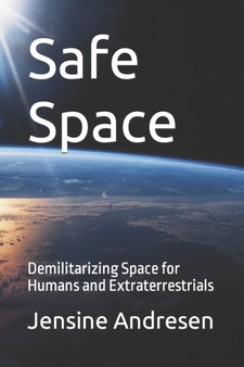 Safe Space : Demilitarizing Space for Humans and Extraterrestrials