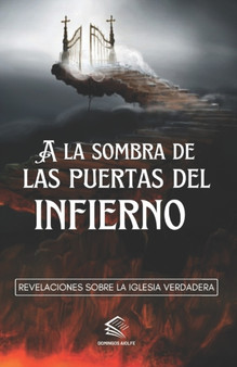 A la Sombra de las Puertas del Infierno : Revelaciones sobre la Iglesia Verdadera