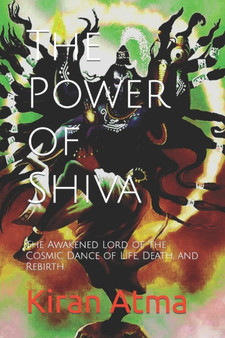 The Power of Shiva : The Awakened Lord of the Cosmic Dance of Life, Death, and Rebirth. : 21