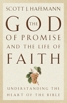 The God of Promise and the Life of Faith : Understanding the Heart of the Bible
