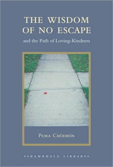 The Wisdom of No Escape : And the Path of Loving-Kindness