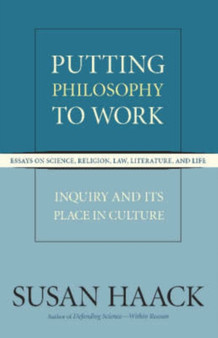 Putting Philosophy to Work : Inquiry and Its Place in Culture - Essays on Science, Religion, Law, Literature and Life