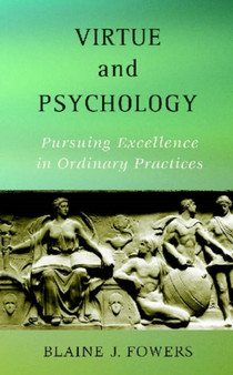Virtue and Psychology : Pursuing Excellence in Ordinary Practices
