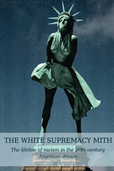 The White Supremacy Mith : The lifeline of racism in the 20th-century American dream