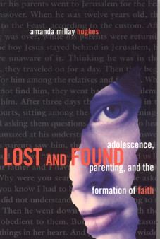 Lost and Found : Adolescence, Parenting and the Formation of Faith