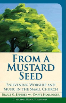 From a Mustard Seed : Enlivening Worship and Music in the Small Church