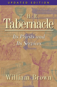 The Tabernacle : Its Priests and Its Services