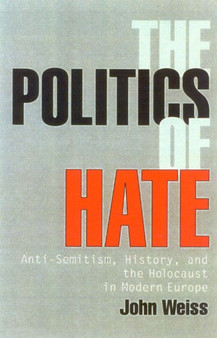 The Politics of Hate : Anti-Semitism History, and the Holocaust in Modern Europe