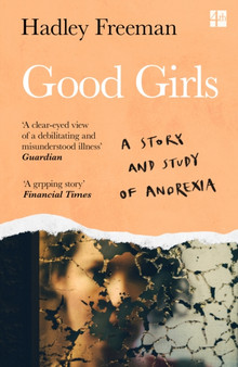 Good Girls : A Story and Study of Anorexia by Hadley Freeman - Paperback