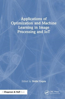 Applications of Optimization and Machine Learning in Image Processing and IoT by Nidhi Gupta - Paperback