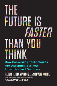 The Future Is Faster Than You Think : How Converging Technologies Are Transforming Business, Industries, and Our Lives by Peter H. Diamandis - Hardback