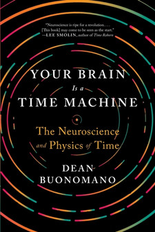 Your Brain Is a Time Machine : The Neuroscience and Physics of Time by Dean Buonomano - Paperback Your Brain Is a Time Machine : The Neuroscience and Physics of Time by Dean Buonomano - Paperback