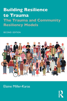 Building Resilience to Trauma : The Trauma and Community Resiliency Models by Elaine Miller-Karas - Paperback