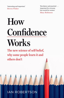 How Confidence Works : The new science of self-belief by Ian Robertson - Hardback