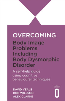 Overcoming Body Image Problems including Body Dysmorphic Disorder by Alexandra Clarke - Paperback
