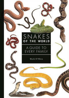 Snakes of the World : A Guide to Every Family by Mark O'Shea - Hardback