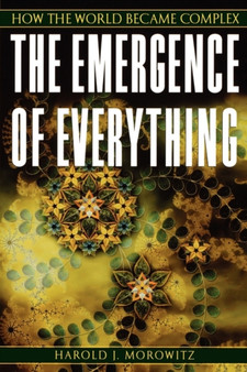 The Emergence of Everything : How the World Became Complex by Harold J. Morowitz - Paperback