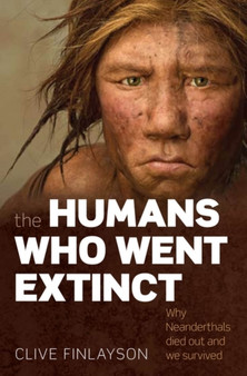 The Humans Who Went Extinct : Why Neanderthals died out and we survived by Clive Finlayson - Paperback