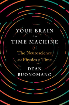 Your Brain Is a Time Machine : The Neuroscience and Physics of Time by Dean Buonomano - Hardback Your Brain Is a Time Machine : The Neuroscience and Physics of Time by Dean Buonomano - Hardback