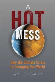 A Hot Mess: How the Climate Crisis Is Changing Our World by Jeff Fleischer - Paperback