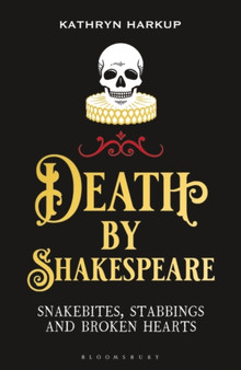 Death By Shakespeare : Snakebites, Stabbings and Broken Hearts by Kathryn Harkup - Paperback