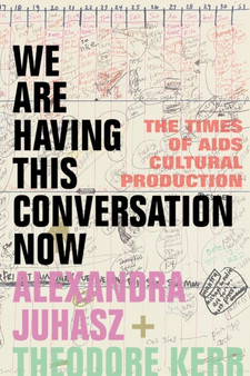 We Are Having This Conversation Now : The Times of AIDS Cultural Production by Alexandra Juhasz - Paperback