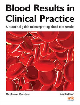 Blood Results in Clinical Practice : A practical guide to interpreting blood test results by Graham Basten - Paperback