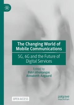 The Changing World of Mobile Communications : 5G, 6G and the Future of Digital Services by Petri Ahokangas - Hardback