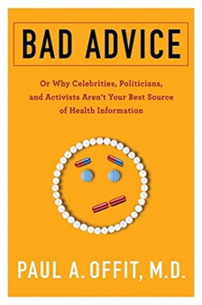 Bad Advice : Or Why Celebrities, Politicians, and Activists Aren't Your Best Source of Health Information by Paul M.D. Offit - Paperback